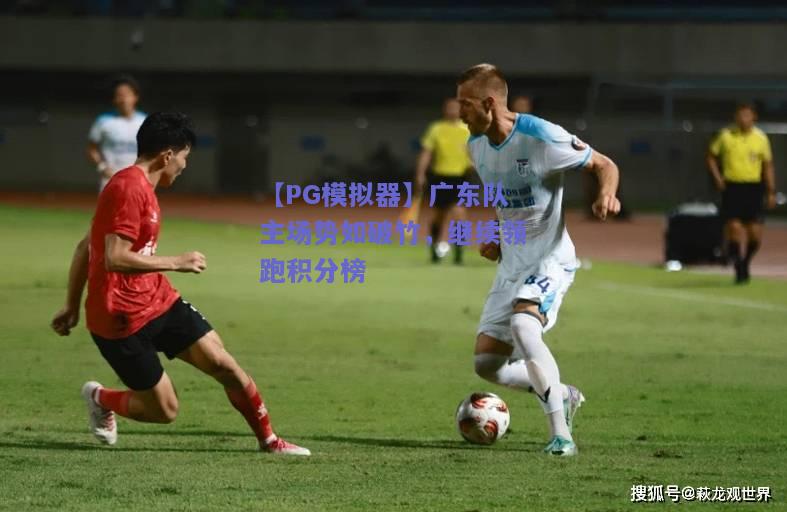 【PG模拟器】广东队主场势如破竹，继续领跑积分榜