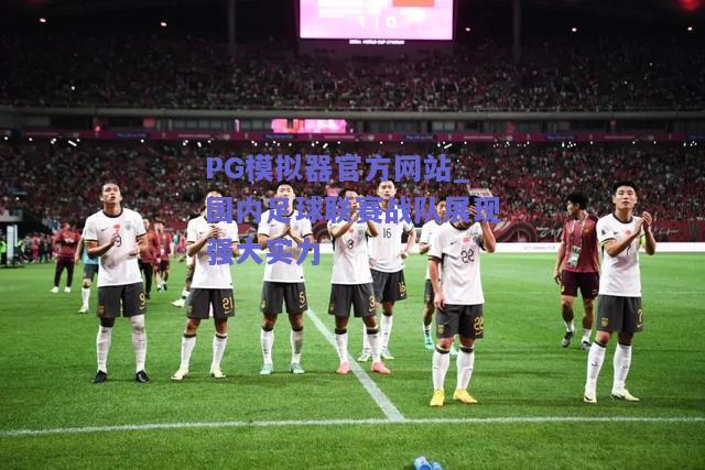 PG模拟器官方网站_国内足球联赛战队展现强大实力