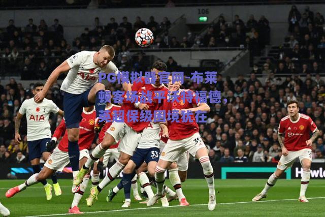 PG模拟器官网-布莱顿客场战平沃特福德，英超保级困境犹在