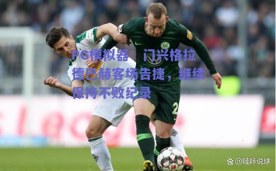 PG模拟器：门兴格拉德巴赫客场告捷，继续保持不败纪录