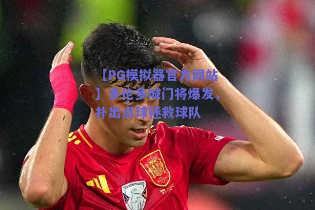【PG模拟器官方网站】多伦多城门将爆发，扑出点球拯救球队