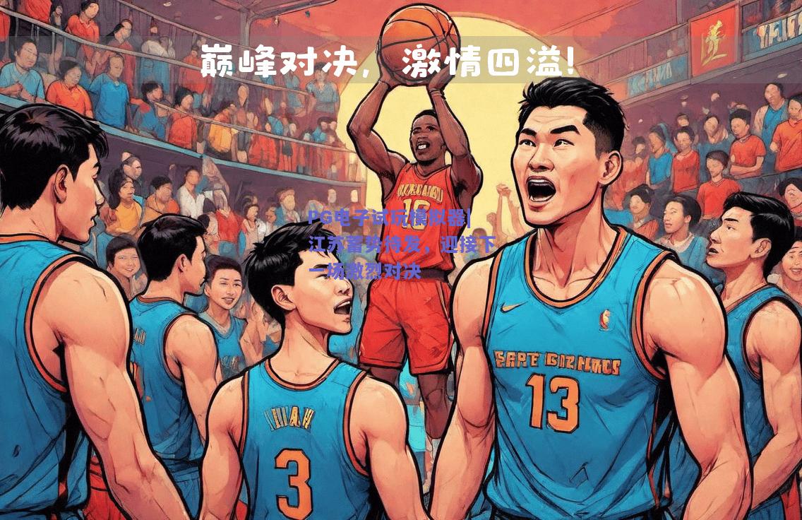 PG电子试玩模拟器|江苏蓄势待发，迎接下一场激烈对决