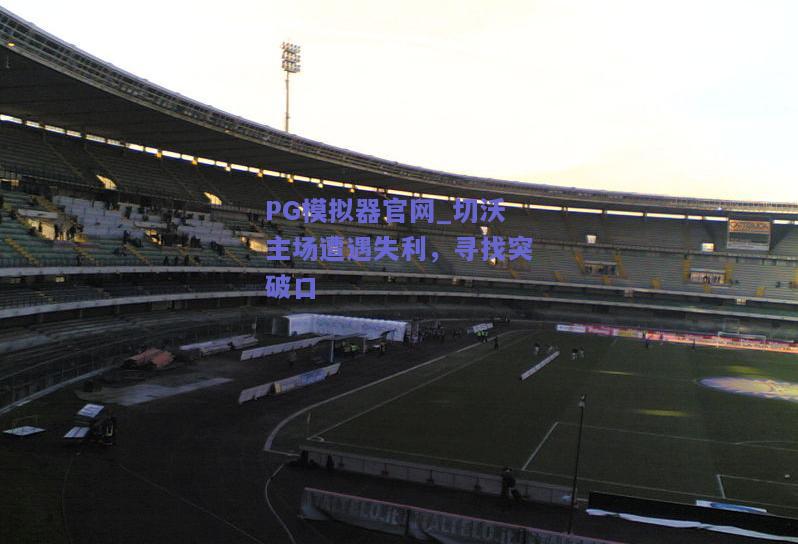 PG模拟器官网_切沃主场遭遇失利，寻找突破口