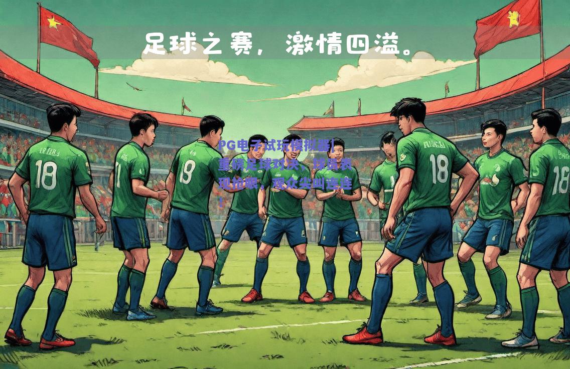 PG电子试玩模拟器|重磅足球对决，球员表现抢眼，观众尖叫连连！