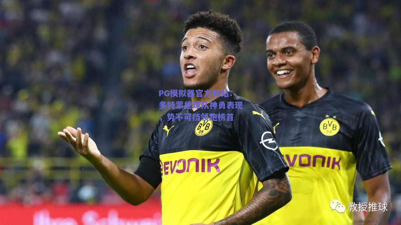 PG模拟器官方网站：多特蒙德球队神勇表现，势不可挡领跑榜首
